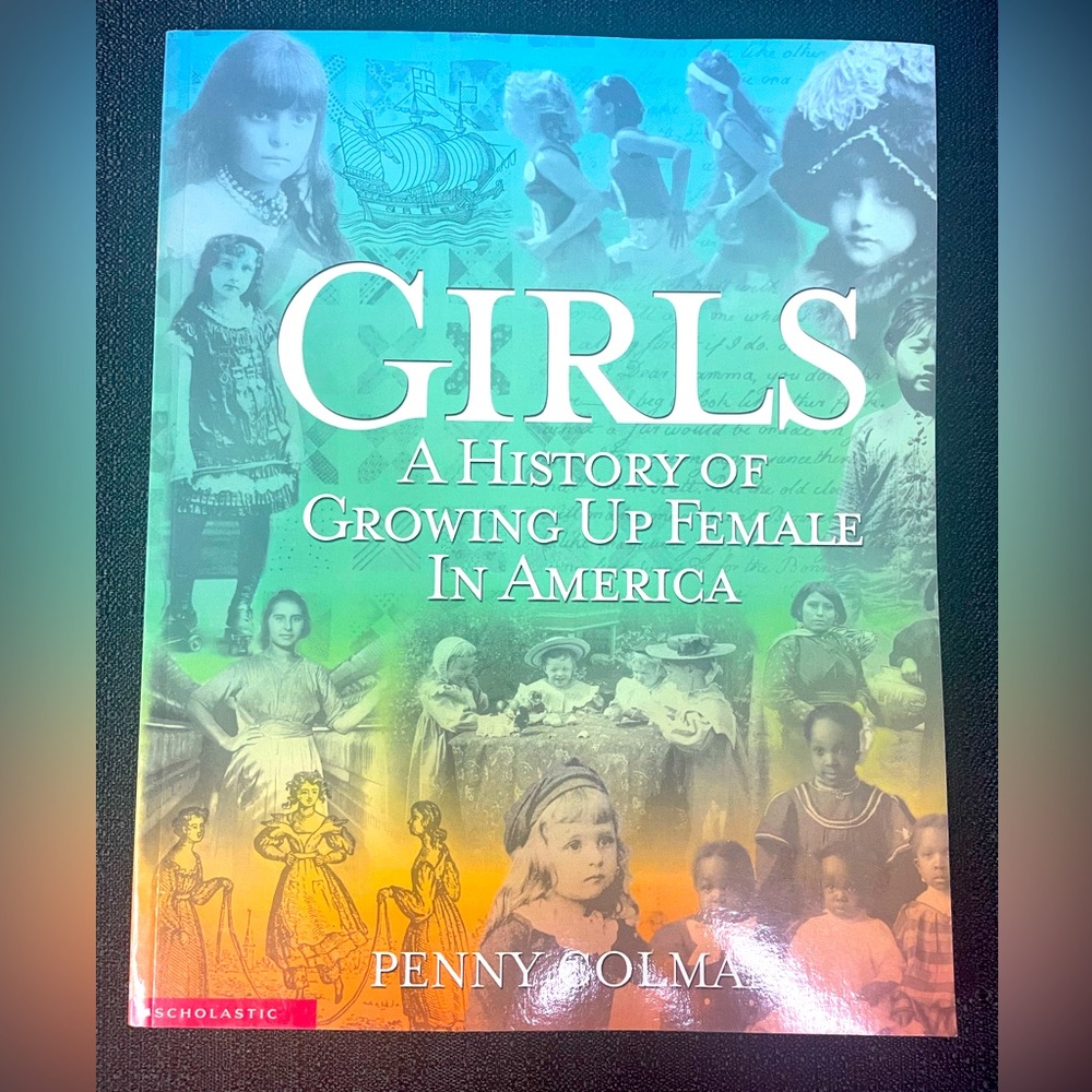 GIRLS - A History Of Growing Up Female In America  Author: Penny Colman
